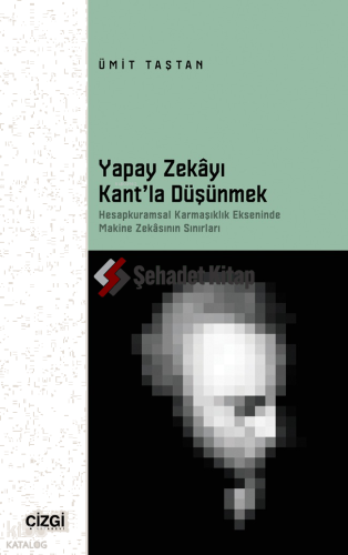 Yapay Zekayı Kant’la Düşünmek;Hesapkuramsal Karmaşıklık Ekseninde Makine Zekâsının Sınırları