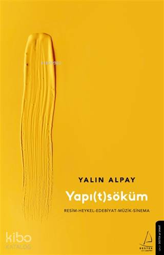 Yapı(t)söküm; Resim–Heykel–Edebiyat–Müzik-Sinema | Yalın Alpay | Deste