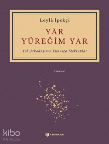 Yar Yüreğim Yar ;Yol Arkadaşıma Yunusça Mektuplar | Leyla İpekçi | H Y