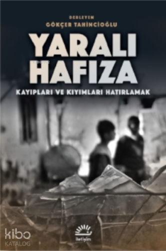 Yaralı Hafıza;Kayıpları ve Kıyımları Hatırlamak