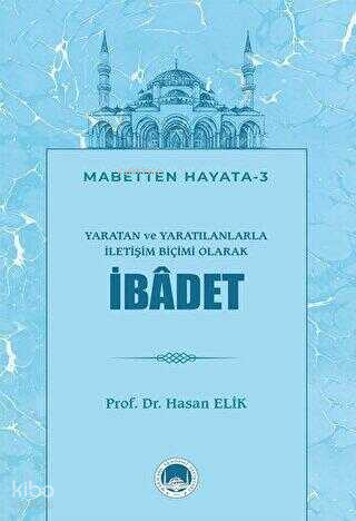 Yaratan ve Yaratılanlarla İletişim Biçimi Olarak İBÂDET | Hasan Elik |