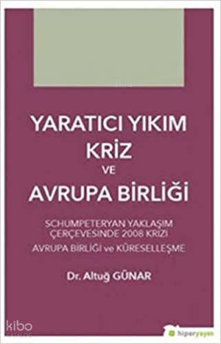 Yaratıcı Yıkım Kriz ve Avrupa Birliği Schumpeteryan Yaklaşım Çerçevesinde 2008 Krizi Avrupa Birliği ve Küreselleşme