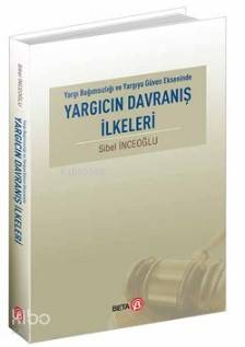 Yargıcın Davranış İlkeleri; Yargı Bağımsızlığı ve Yargıya Güven Ekseninde