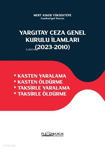 Yargıtay Ceza Genel Kurulu İlamları (2023‐2010) ;Kasten Yaralama - Kasten Öldürme - Taksirle Yaralama - Taksirle Öldürme