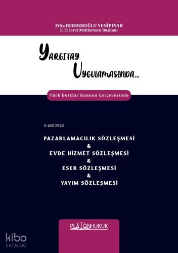 Yargıtay Uygulamasında Türk Borçlar Kanunu Çerçevesinde Pazarlamacılık Sözleşmesi & Evde Hizmet Sözleşmesi & Eser Sözleşmesi & Yayım Sözleşmesi