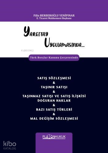 Yargıtay Uygulamasında Türk Borçlar Kanunu Çerçevesinde Satış Sözleşmesi & Taşınır Satışı & Taşınmaz Satışı Ve Satış İlişkisi Doğuran Haklar & Bazı Satış Türler