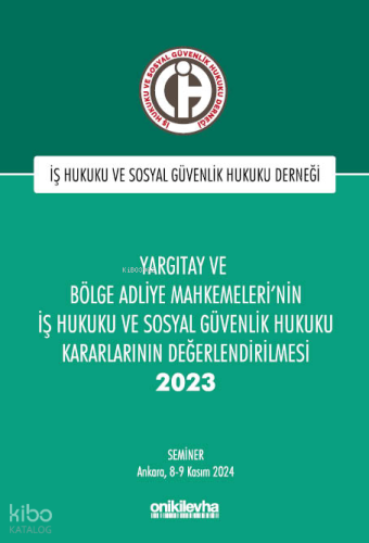 Yargıtay ve Bölge Adliye Mahkemeleri'nin İş Hukuku ve Sosyal Güvenlik Hukuku Kararlarının Değerlendirilmesi Semineri 2023