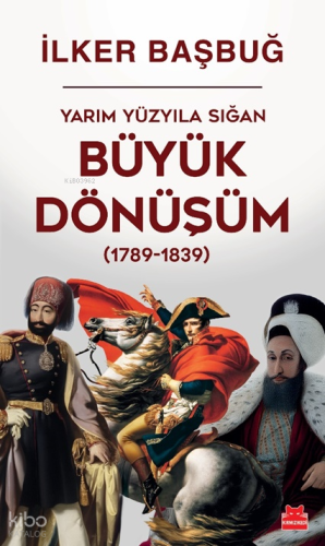 Yarım Yüzyıla Sığan Büyük Dönüşüm (1789-1839) | İlker Başbuğ | Kırmızı