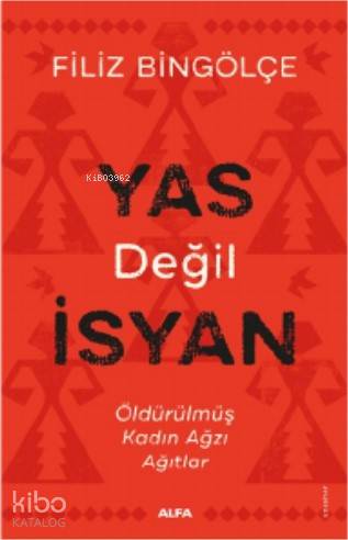 Yas Değil İsyan; Öldürülmüş Kadın Ağzı Ağıtlar