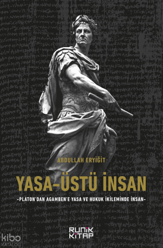 Yasa-Üstü İnsan;Platon'dan Agamben'e Yasa ve Hukuk İkileminde İnsan