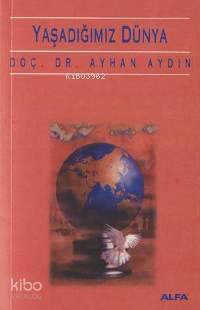 Yaşadığımız Dünya | Ayhan Aydın | Alfa Basım Yayım Dağıtım