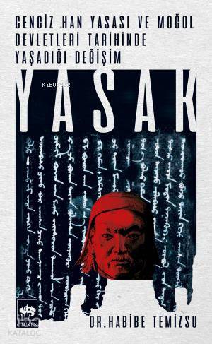 Yasak - Cengiz Han Yasası ve Moğol Devletleri Tarihinde Yaşadığı Değişim
