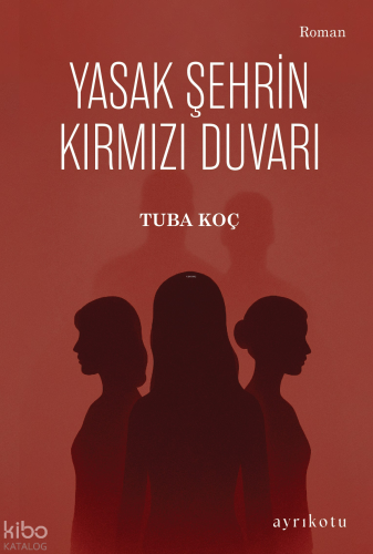 Yasak Şehrin Kırmızı Duvarı | Tuba Koç | Ayrıkotu Yayınları
