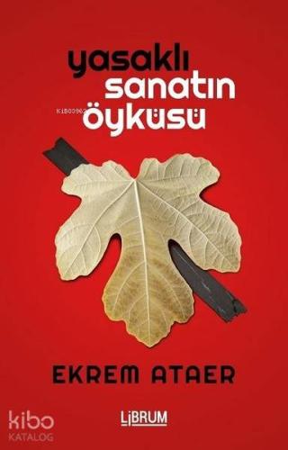 Yasaklı Sanatın Öyküsü | Ekrem Ataer | Librum Kitap