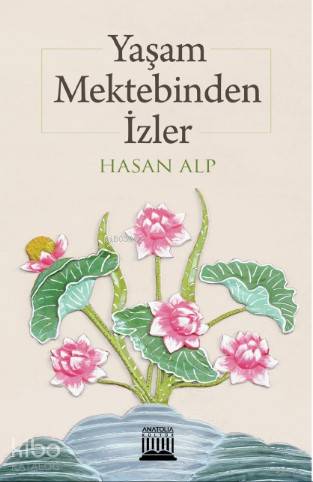 Yaşam Mektebinden İzler | Hasan Alp | Anatolia Kitap