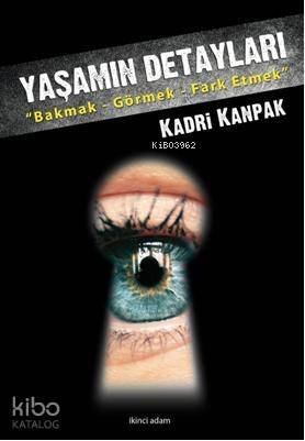 Yaşamın Detayları; Bakmak - Görmek - Farketmek | Kadri Kanpak | İkinci