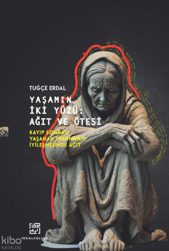 Yaşamın İki Yüzü - Ağıt ve Ötesi;Kayıp Sonrası Yaşanan Travmanın İyile