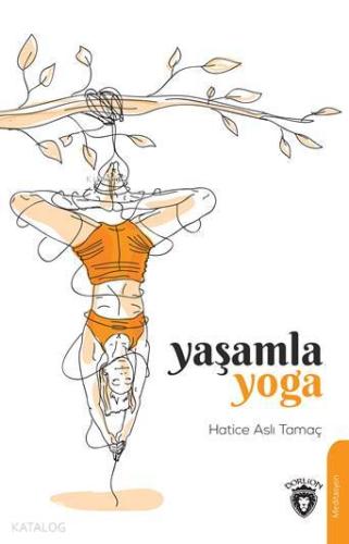 Yaşamla Yoga | Hatice Aslı Tamaç | Dorlion Yayınevi
