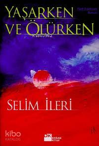 Yaşarken ve Ölürken | Selim İleri | Doğan Kitap