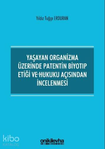 Yaşayan Organizma Üzerinde Patentin Biyotıp Etiği ve Hukuku Açısından İncelenmesi