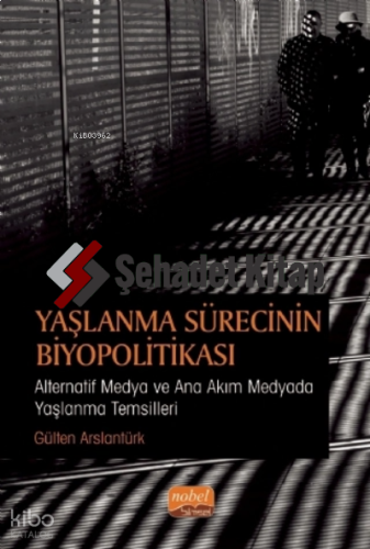 Yaşlanma Sürecinin Biyopolitikası: Alternatif Medya ve Ana Akım Medyada Yaşlanma Temsilleri