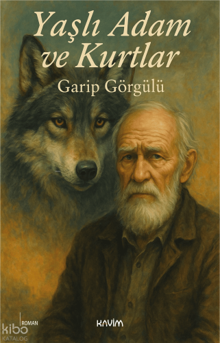 Yaşlı Adam ve Kurtlar | Garip Görgülü | Kavim Yayıncılık