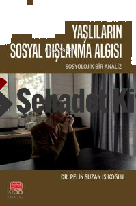 Yaşlıların Sosyal Dışlanma Algısı;Sosyolojik Bir Analiz