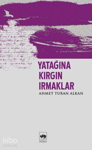 Yatağına Kırgın Irmaklar | Ahmet Turan Alkan | Ötüken Neşriyat