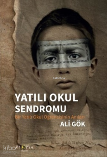 Yatılı Okul Sendromu;Bir Yatılı Okul Öğrencisinin Anıları | Ali Gök | 