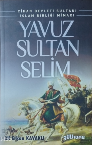 Yavuz Sultan Selim;Cihan Devleti Sultanı İslam Birliği Mimarı | Ali Er