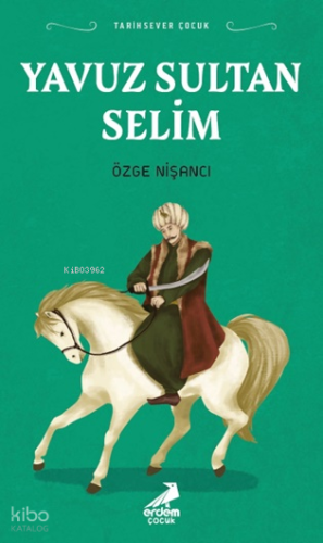 Yavuz Sultan Selim;Tarihsever Çocuk | Özge Nişancı | Erdem Çocuk