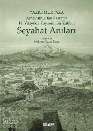 Yazıcı Murtaza Arnavutluk'tan Basra'ya 18 Yüzyılda Kayserili Bir Kâtibin Seyahat Anıları