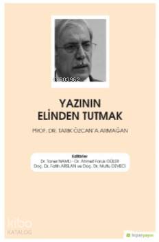Yazının Elinden Tutmak Prof. Dr. Tarık Özcan'a Armağan