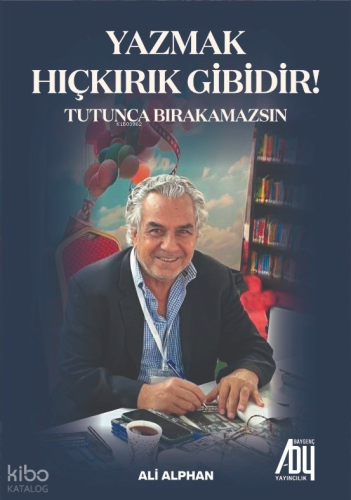 Yazmak Hıçkırık Gibidir! Tutunca Bırakamazsın