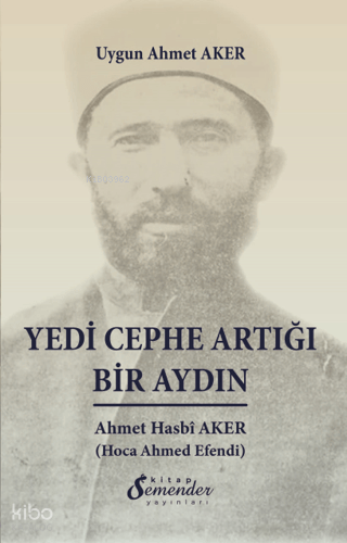 Yedi Cephe Artığı Bir Aydın;Ahmet Hasbî Aker (Hoca Ahmed Efendi) | Uyg