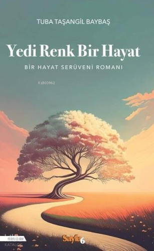 Yedi Renk Bir Hayat ;Bir Hayat Serüveni Romanı