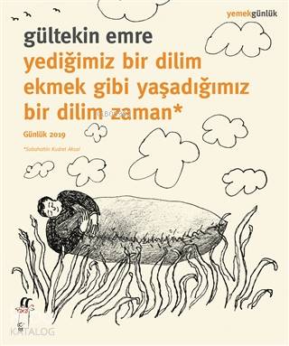 Yediğimiz Bir Dilim Ekmek Gibi Yaşadığımız Bir Dilim Zaman; Günlük 2019