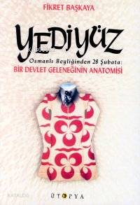 Yediyüz; Osmanlı Beyliğinden 28 Şubata | Fikret Başkaya | Ütopya Yayın