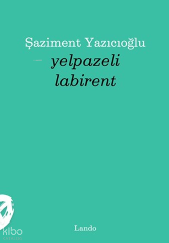 Yelpazeli Labirent | Şaziment Yazıcıoğlu | Lando Yayınları