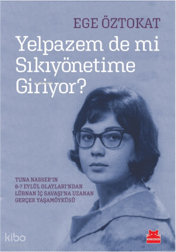 Yelpazem De Mi Sıkıyönetime Giriyor? ;Tuna Nasser’in 6-7 Eylül Olaylari’ndan Lübnan Iç Savaşi’na Uzanan Gerçek Yaşamöyküsü