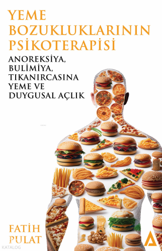 Yeme Bozukluklarının Psikoterapisi;Anoreksiya, Bulimiya, Tıkanırcasına Yeme ve Duygusal Açlık