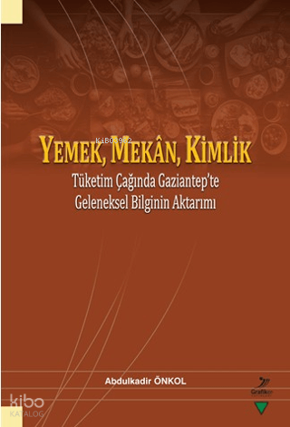 Yemek, Mekan, Kimlik;Tüketim Çağında Gaziantep’te Geleneksel Bilginin 