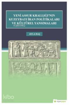 Yeni Assur Krallığı'nın Kuzeybatı İran Politikası ve Kültürel Yansımaları