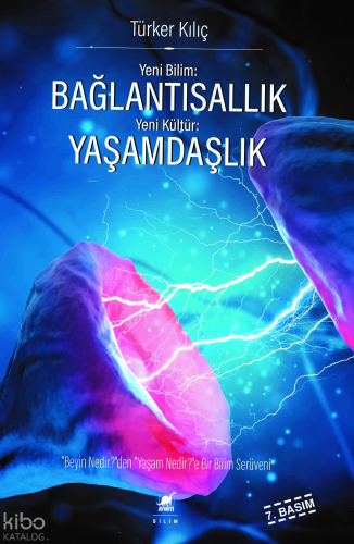 Yeni Bilim: Bağlantısallık - Yeni Kültür: Yaşamdaşlık; "Beyin Nedir?"den, "Yaşam Nedir?"e Bir Bilim Serüveni