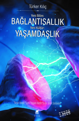 Yeni Bilim: Bağlantısallık - Yeni Kültür: Yaşamdaşlık; "Beyin Nedir?"den, "Yaşam Nedir?"e Bir Bilim Serüveni