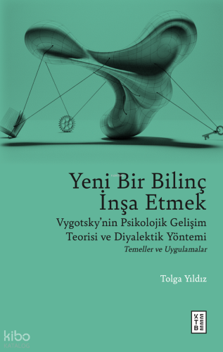 Yeni Bir Bilinç İnşa Etmek;Vygotsky’nin Psikolojik Gelişim Teorisi ve Diyalektik Yöntemi