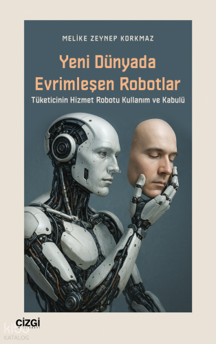 Yeni Dünyada Evrimleşen Robotlar;Tüketicinin Hizmet Robotu Kullanım ve Kabulü