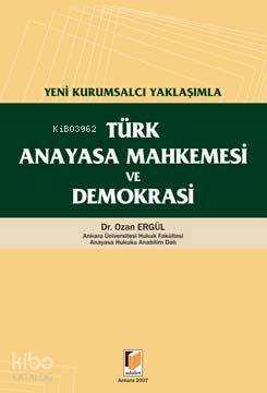 Yeni Kurumsalcı Yaklaşımla Türk Anayasa Mahkemesi ve Demokrasi