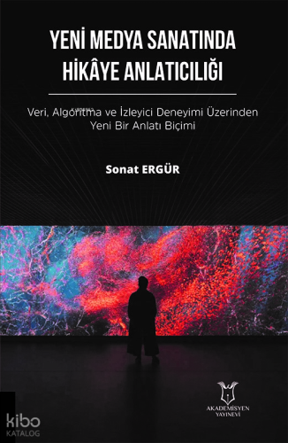 Yeni Medya Sanatında Hikaye Anlatıcılığı;Veri, Algoritma ve İzleyici D