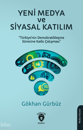Yeni Medya ve Siyasal Katılım;Türkiye’nin Demokratikleşme Sürecine Katkı Çalışması